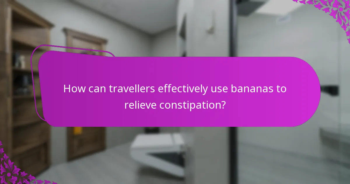 How can travellers effectively use bananas to relieve constipation?