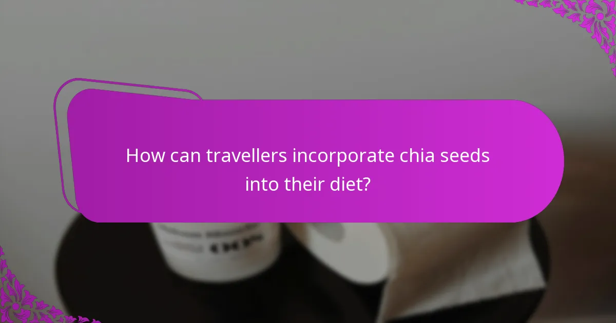 How can travellers incorporate chia seeds into their diet?
