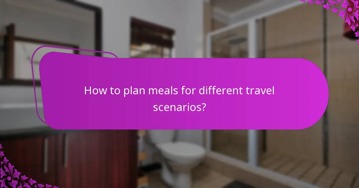 How to plan meals for different travel scenarios?