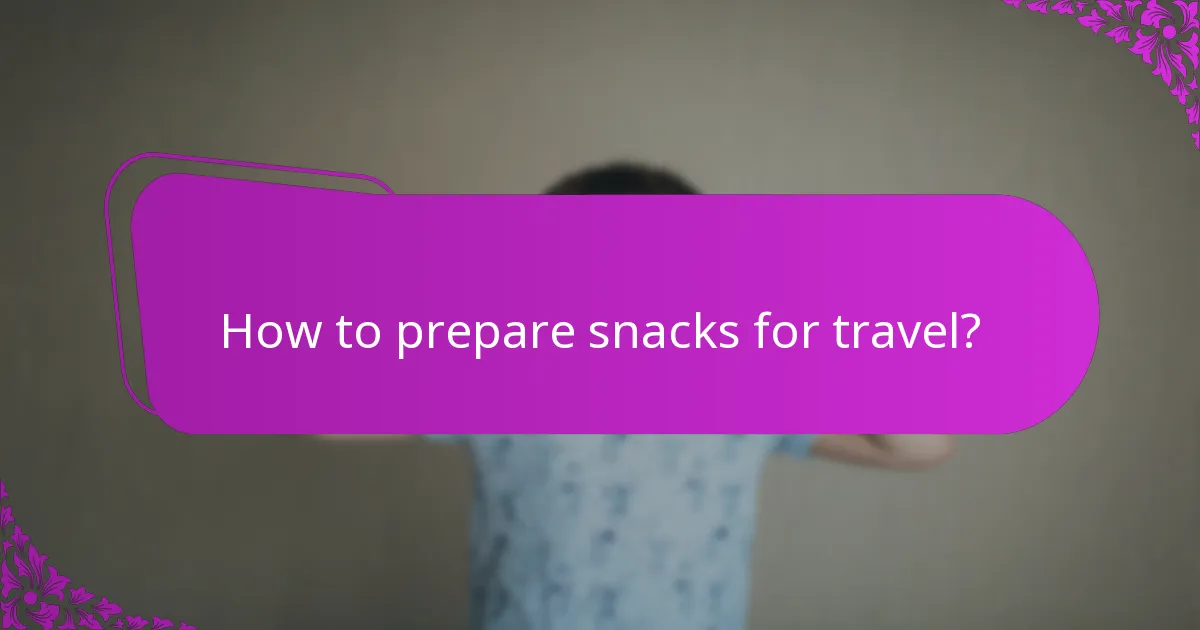 How to prepare snacks for travel?