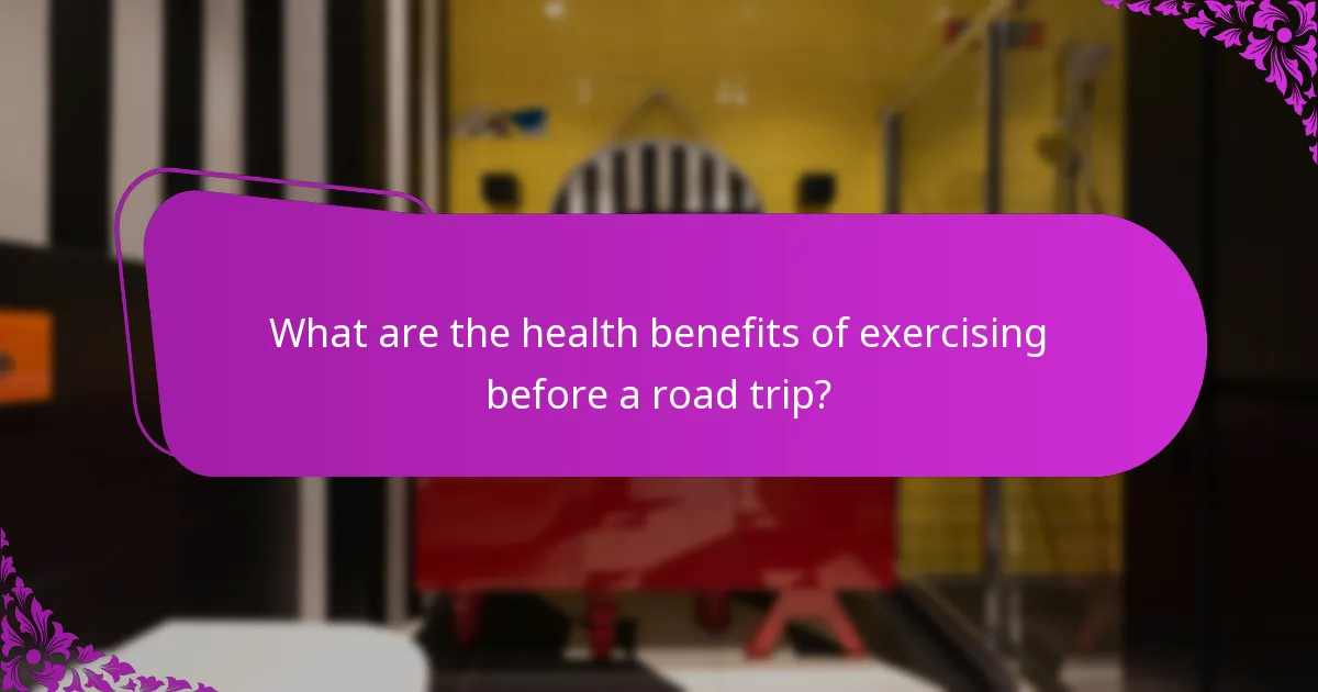 What are the health benefits of exercising before a road trip?
