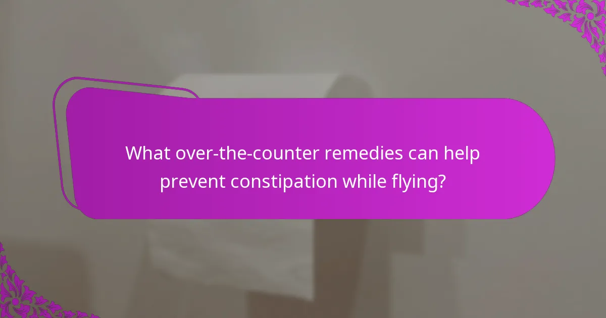 What over-the-counter remedies can help prevent constipation while flying?