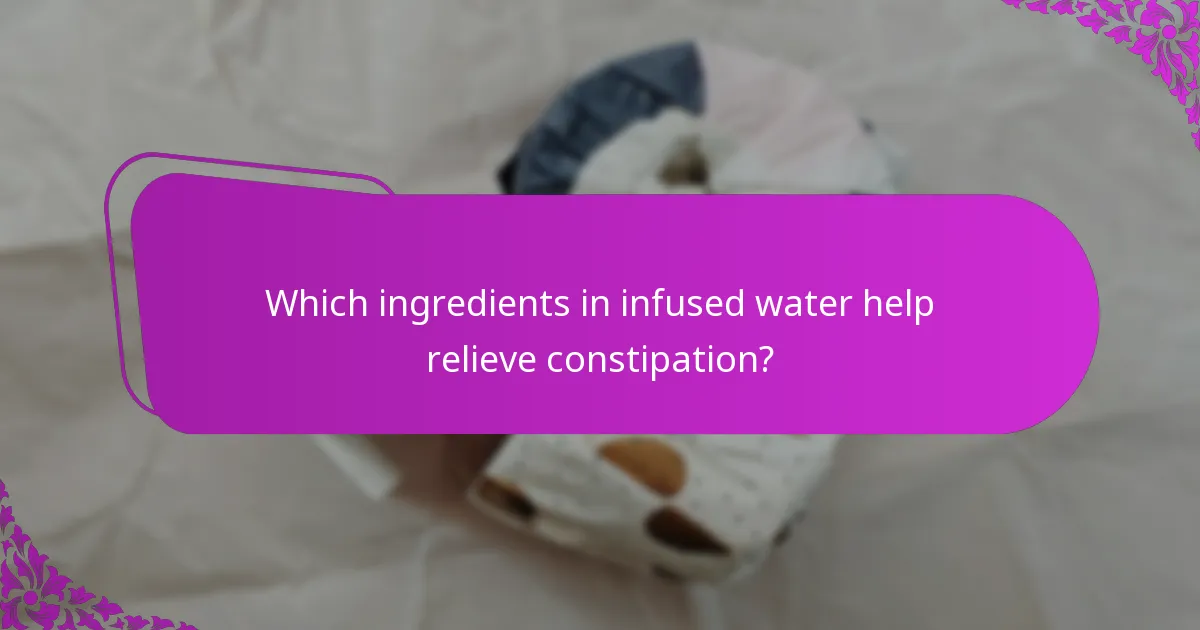 Which ingredients in infused water help relieve constipation?